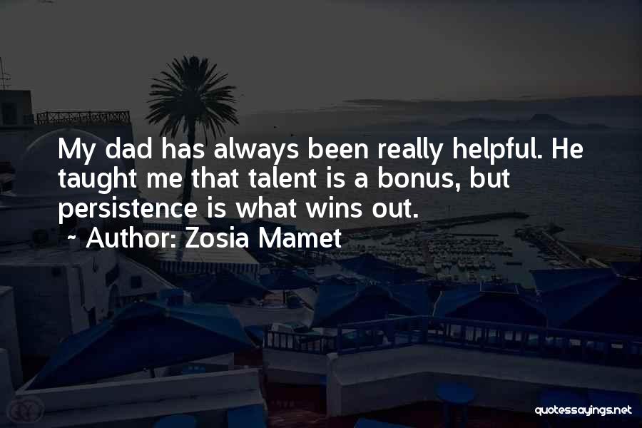 Zosia Mamet Quotes: My Dad Has Always Been Really Helpful. He Taught Me That Talent Is A Bonus, But Persistence Is What Wins