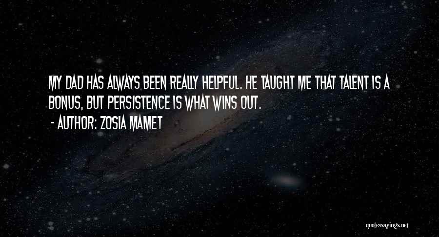 Zosia Mamet Quotes: My Dad Has Always Been Really Helpful. He Taught Me That Talent Is A Bonus, But Persistence Is What Wins