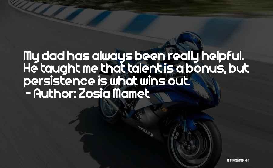 Zosia Mamet Quotes: My Dad Has Always Been Really Helpful. He Taught Me That Talent Is A Bonus, But Persistence Is What Wins