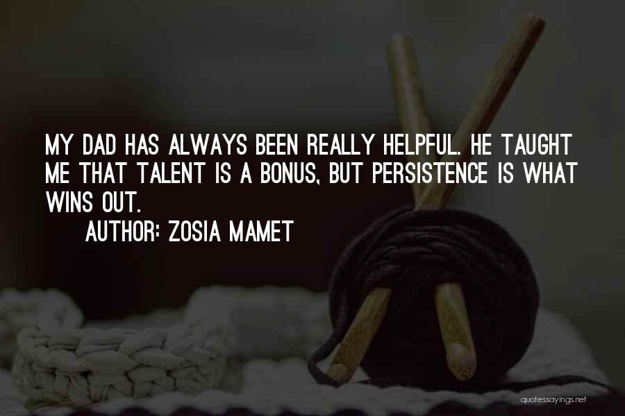 Zosia Mamet Quotes: My Dad Has Always Been Really Helpful. He Taught Me That Talent Is A Bonus, But Persistence Is What Wins