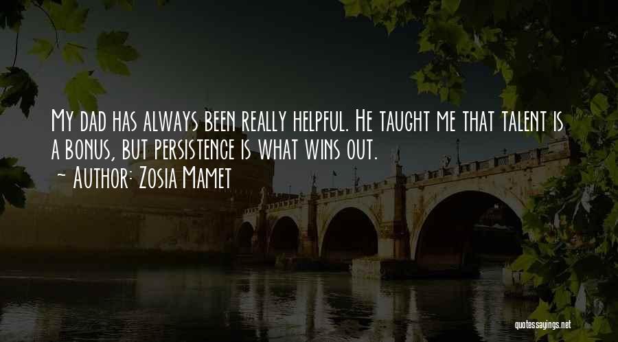 Zosia Mamet Quotes: My Dad Has Always Been Really Helpful. He Taught Me That Talent Is A Bonus, But Persistence Is What Wins