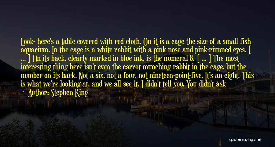 Stephen King Quotes: Look- Here's A Table Covered With Red Cloth. On It Is A Cage The Size Of A Small Fish Aquarium.