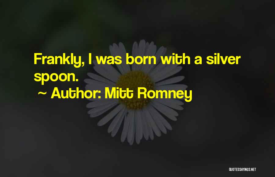 Mitt Romney Quotes: Frankly, I Was Born With A Silver Spoon.