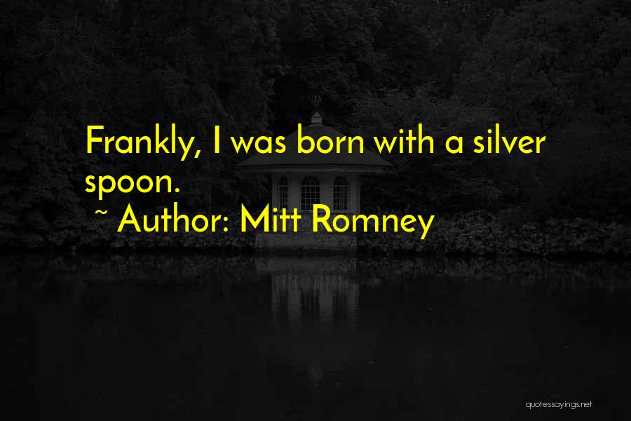 Mitt Romney Quotes: Frankly, I Was Born With A Silver Spoon.