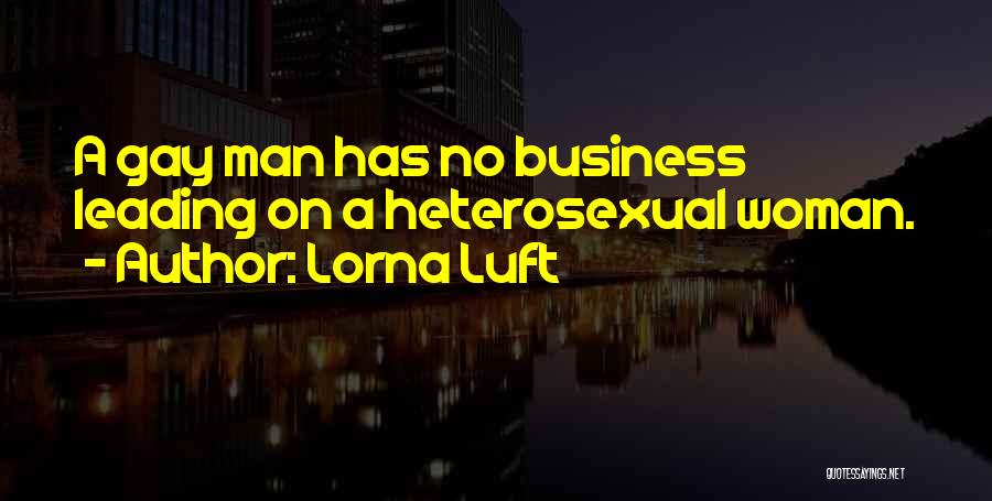 Lorna Luft Quotes: A Gay Man Has No Business Leading On A Heterosexual Woman.