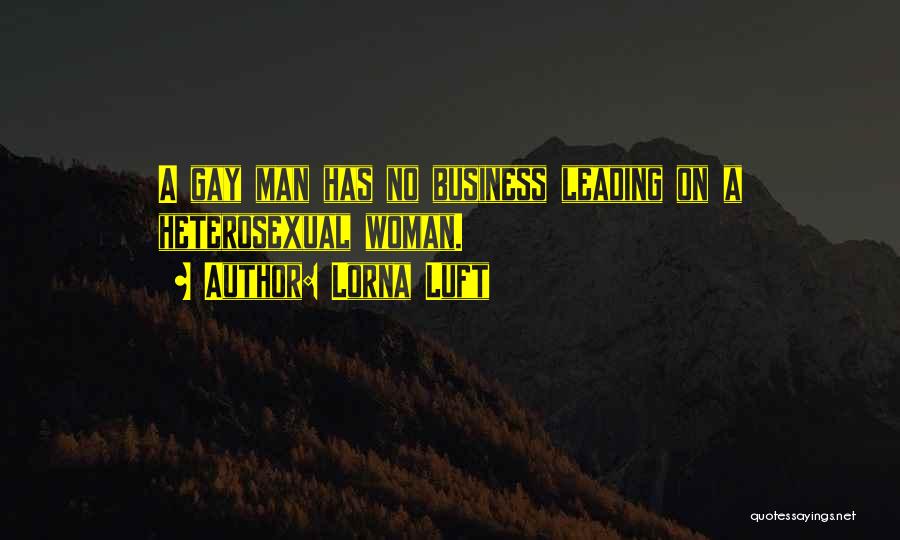 Lorna Luft Quotes: A Gay Man Has No Business Leading On A Heterosexual Woman.