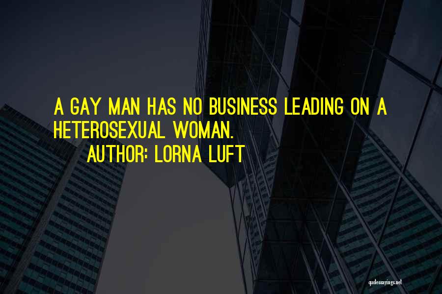 Lorna Luft Quotes: A Gay Man Has No Business Leading On A Heterosexual Woman.