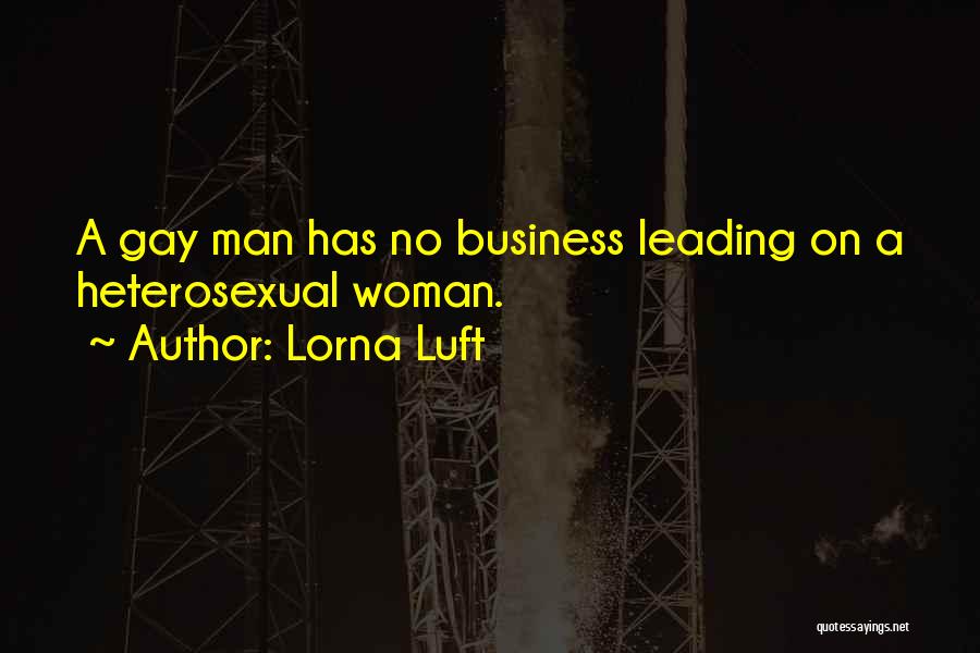 Lorna Luft Quotes: A Gay Man Has No Business Leading On A Heterosexual Woman.