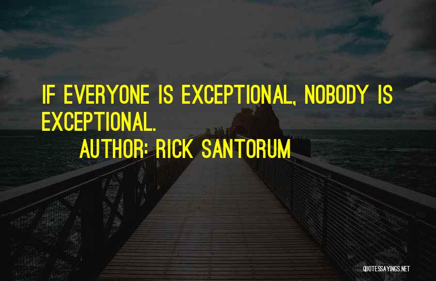Rick Santorum Quotes: If Everyone Is Exceptional, Nobody Is Exceptional.