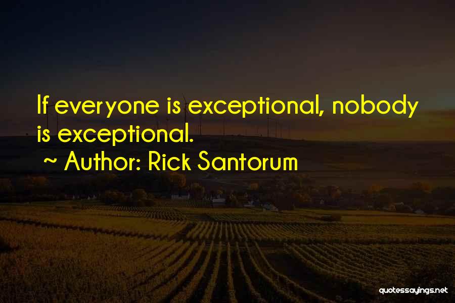 Rick Santorum Quotes: If Everyone Is Exceptional, Nobody Is Exceptional.