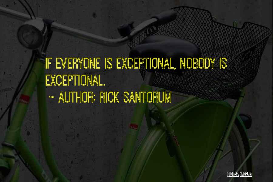 Rick Santorum Quotes: If Everyone Is Exceptional, Nobody Is Exceptional.