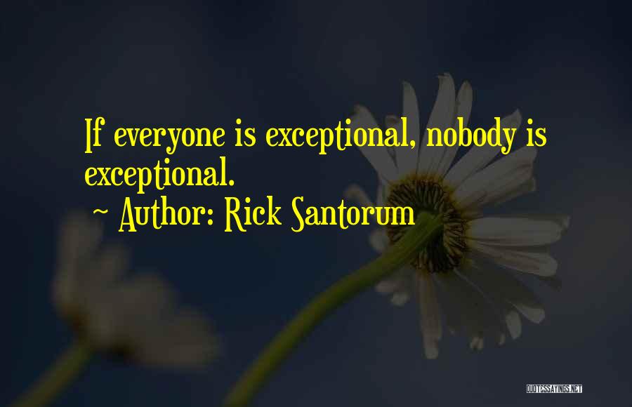 Rick Santorum Quotes: If Everyone Is Exceptional, Nobody Is Exceptional.