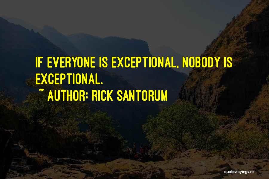 Rick Santorum Quotes: If Everyone Is Exceptional, Nobody Is Exceptional.