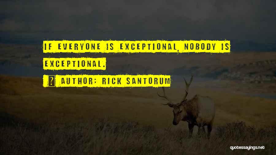 Rick Santorum Quotes: If Everyone Is Exceptional, Nobody Is Exceptional.