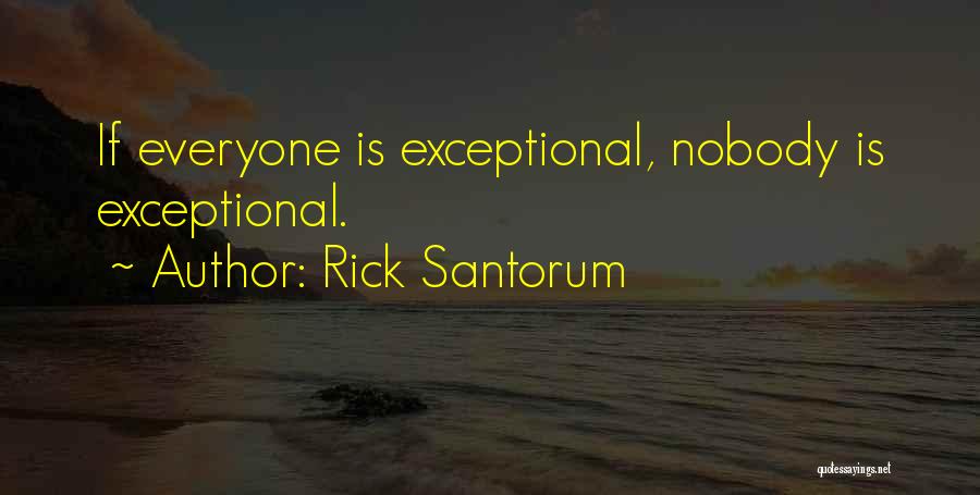 Rick Santorum Quotes: If Everyone Is Exceptional, Nobody Is Exceptional.