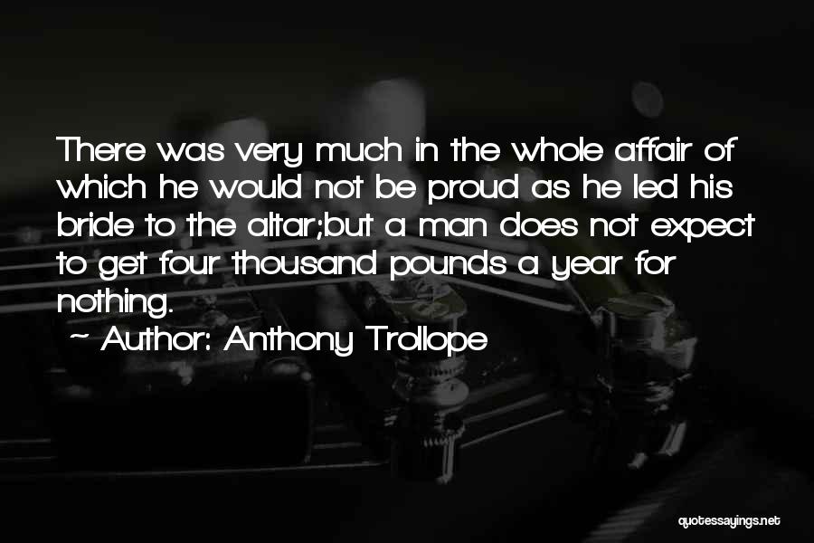 Anthony Trollope Quotes: There Was Very Much In The Whole Affair Of Which He Would Not Be Proud As He Led His Bride