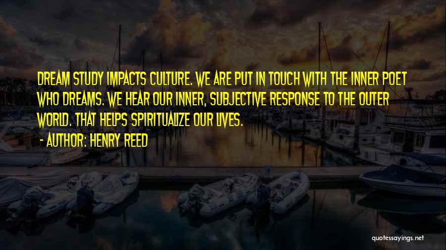 Henry Reed Quotes: Dream Study Impacts Culture. We Are Put In Touch With The Inner Poet Who Dreams. We Hear Our Inner, Subjective