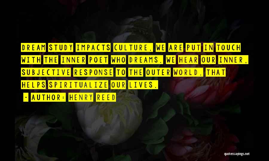 Henry Reed Quotes: Dream Study Impacts Culture. We Are Put In Touch With The Inner Poet Who Dreams. We Hear Our Inner, Subjective