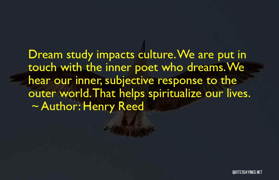 Henry Reed Quotes: Dream Study Impacts Culture. We Are Put In Touch With The Inner Poet Who Dreams. We Hear Our Inner, Subjective