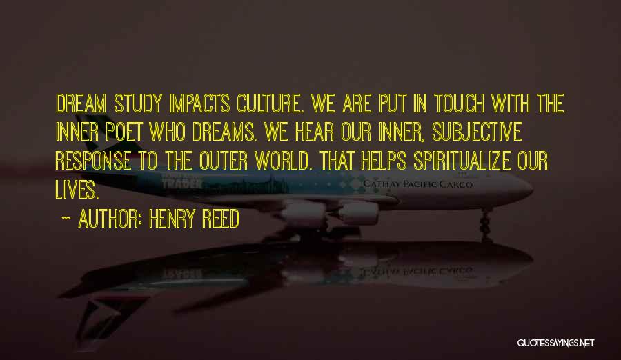 Henry Reed Quotes: Dream Study Impacts Culture. We Are Put In Touch With The Inner Poet Who Dreams. We Hear Our Inner, Subjective