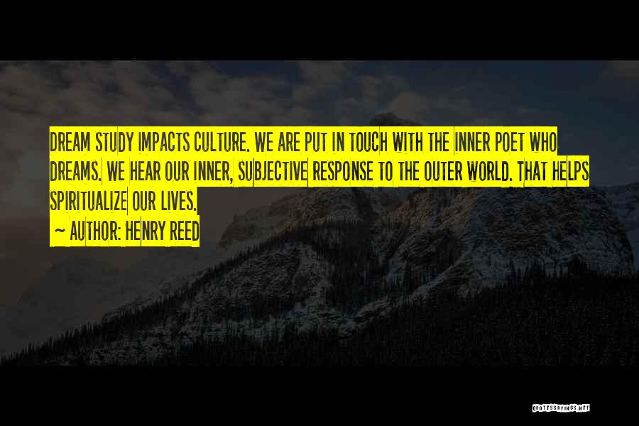 Henry Reed Quotes: Dream Study Impacts Culture. We Are Put In Touch With The Inner Poet Who Dreams. We Hear Our Inner, Subjective