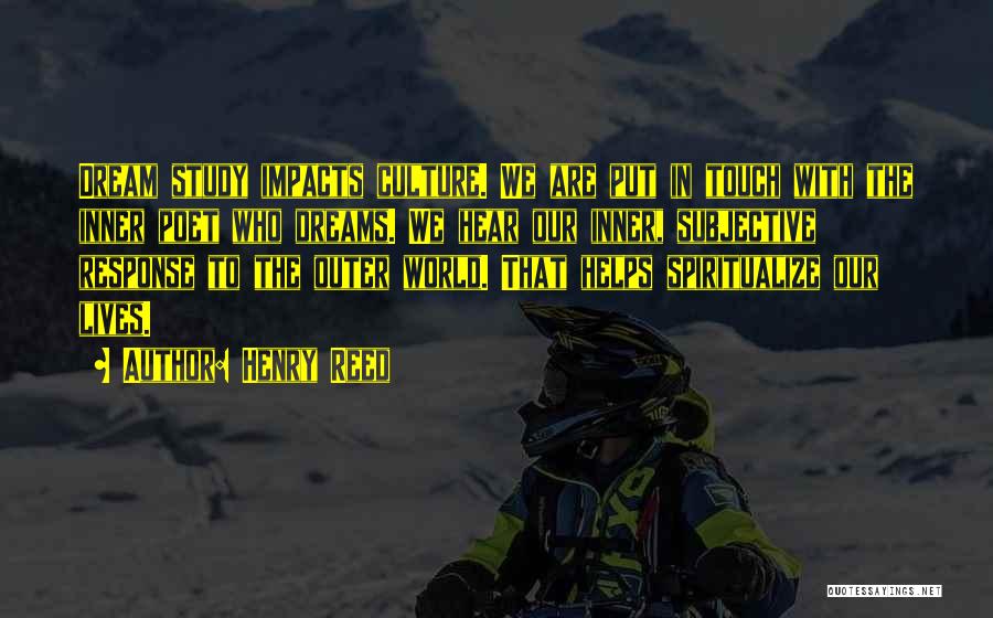 Henry Reed Quotes: Dream Study Impacts Culture. We Are Put In Touch With The Inner Poet Who Dreams. We Hear Our Inner, Subjective