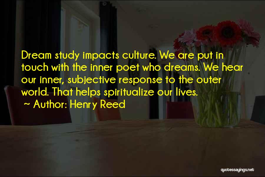Henry Reed Quotes: Dream Study Impacts Culture. We Are Put In Touch With The Inner Poet Who Dreams. We Hear Our Inner, Subjective