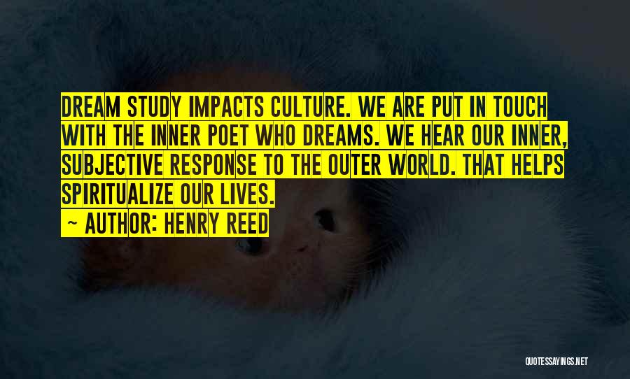 Henry Reed Quotes: Dream Study Impacts Culture. We Are Put In Touch With The Inner Poet Who Dreams. We Hear Our Inner, Subjective