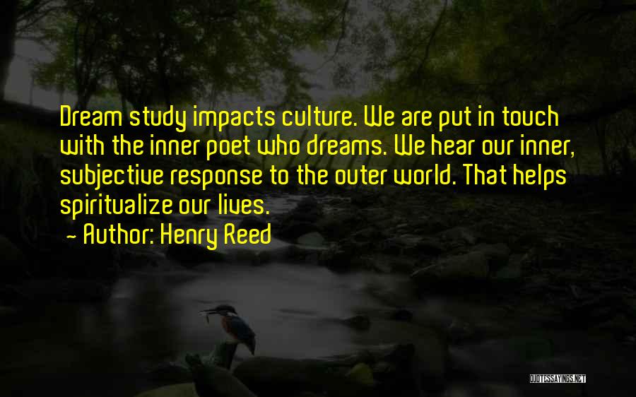 Henry Reed Quotes: Dream Study Impacts Culture. We Are Put In Touch With The Inner Poet Who Dreams. We Hear Our Inner, Subjective