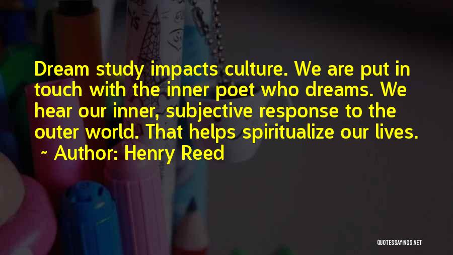 Henry Reed Quotes: Dream Study Impacts Culture. We Are Put In Touch With The Inner Poet Who Dreams. We Hear Our Inner, Subjective