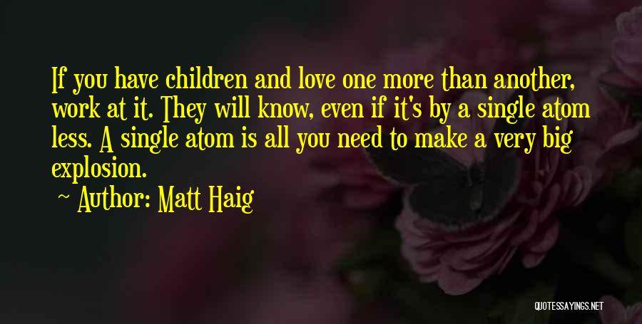 Matt Haig Quotes: If You Have Children And Love One More Than Another, Work At It. They Will Know, Even If It's By