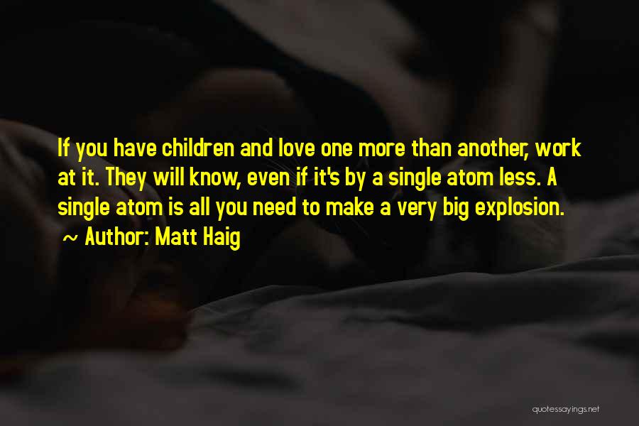 Matt Haig Quotes: If You Have Children And Love One More Than Another, Work At It. They Will Know, Even If It's By