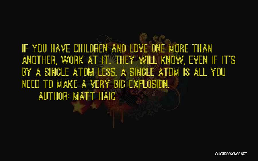 Matt Haig Quotes: If You Have Children And Love One More Than Another, Work At It. They Will Know, Even If It's By