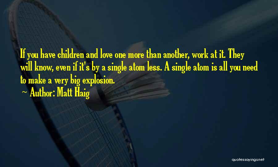 Matt Haig Quotes: If You Have Children And Love One More Than Another, Work At It. They Will Know, Even If It's By