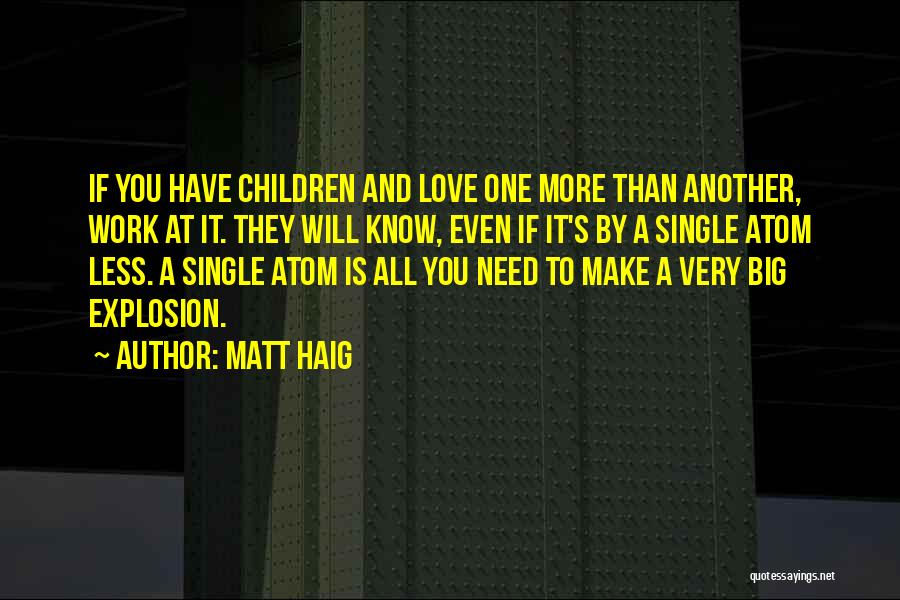 Matt Haig Quotes: If You Have Children And Love One More Than Another, Work At It. They Will Know, Even If It's By