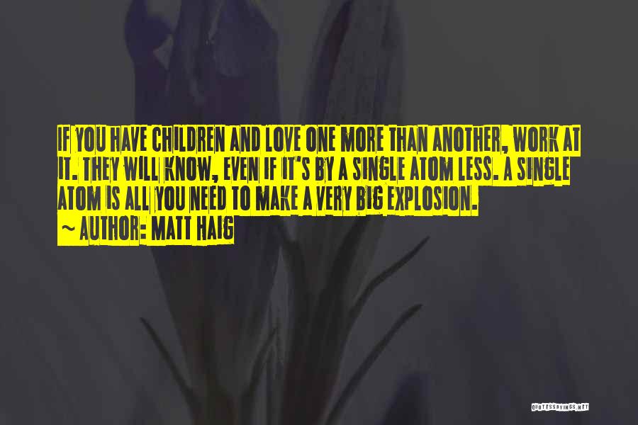 Matt Haig Quotes: If You Have Children And Love One More Than Another, Work At It. They Will Know, Even If It's By