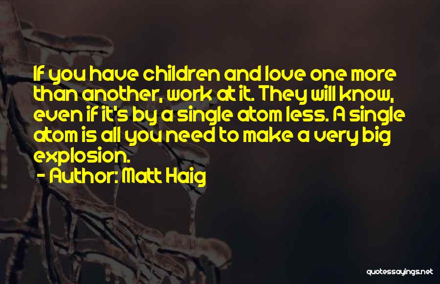 Matt Haig Quotes: If You Have Children And Love One More Than Another, Work At It. They Will Know, Even If It's By