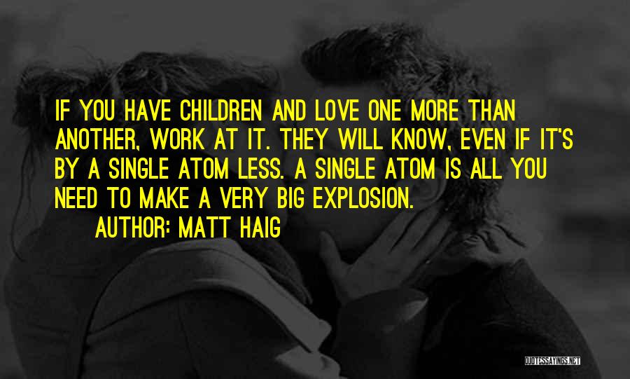 Matt Haig Quotes: If You Have Children And Love One More Than Another, Work At It. They Will Know, Even If It's By