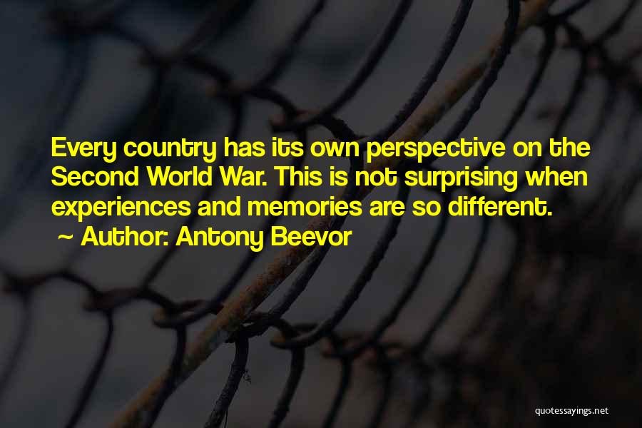 Antony Beevor Quotes: Every Country Has Its Own Perspective On The Second World War. This Is Not Surprising When Experiences And Memories Are