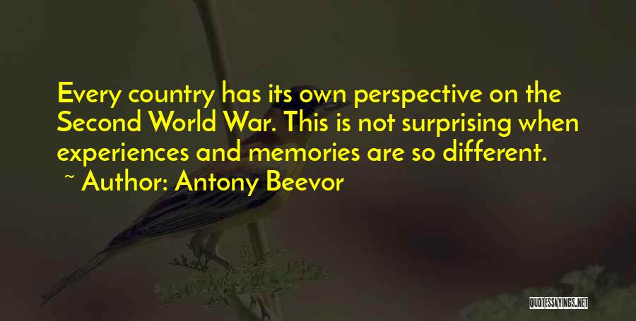 Antony Beevor Quotes: Every Country Has Its Own Perspective On The Second World War. This Is Not Surprising When Experiences And Memories Are