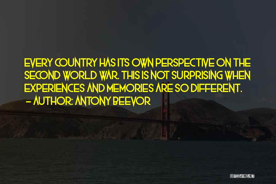 Antony Beevor Quotes: Every Country Has Its Own Perspective On The Second World War. This Is Not Surprising When Experiences And Memories Are