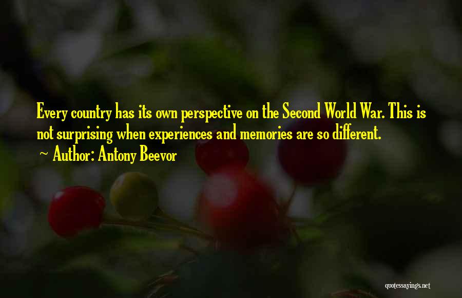 Antony Beevor Quotes: Every Country Has Its Own Perspective On The Second World War. This Is Not Surprising When Experiences And Memories Are