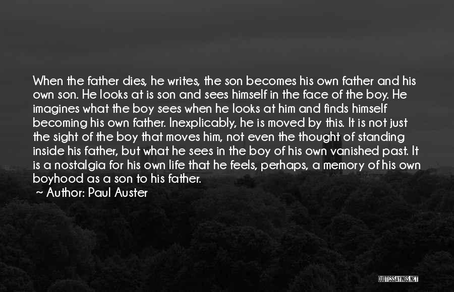 Paul Auster Quotes: When The Father Dies, He Writes, The Son Becomes His Own Father And His Own Son. He Looks At Is