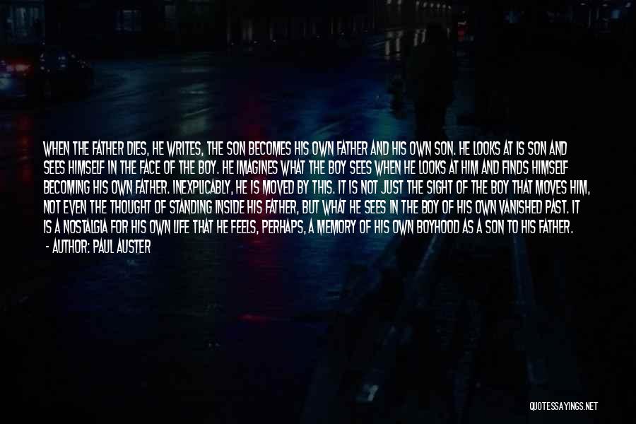 Paul Auster Quotes: When The Father Dies, He Writes, The Son Becomes His Own Father And His Own Son. He Looks At Is