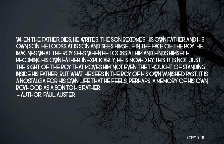 Paul Auster Quotes: When The Father Dies, He Writes, The Son Becomes His Own Father And His Own Son. He Looks At Is