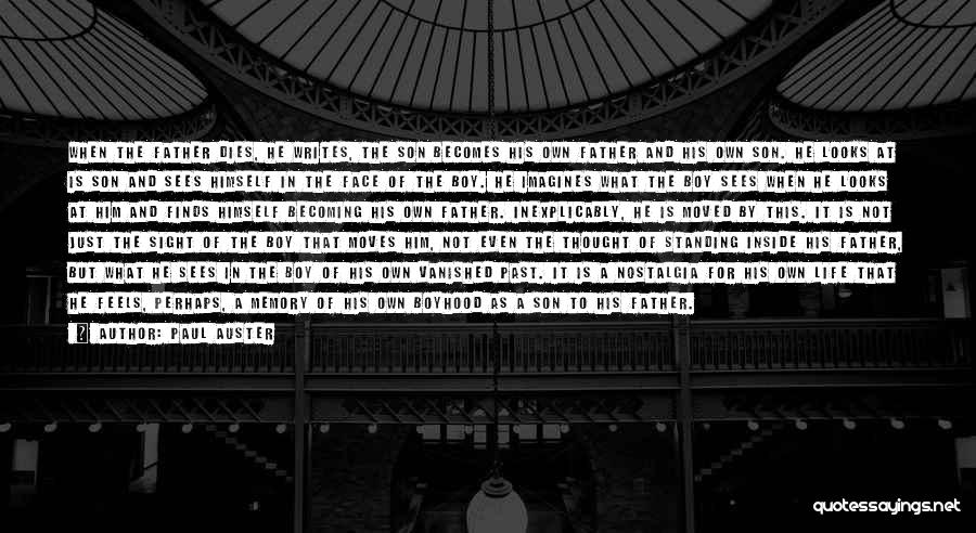 Paul Auster Quotes: When The Father Dies, He Writes, The Son Becomes His Own Father And His Own Son. He Looks At Is