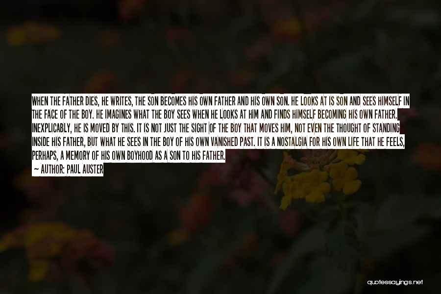 Paul Auster Quotes: When The Father Dies, He Writes, The Son Becomes His Own Father And His Own Son. He Looks At Is