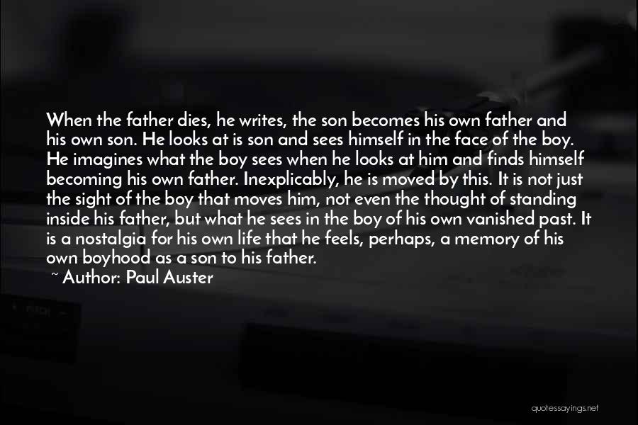 Paul Auster Quotes: When The Father Dies, He Writes, The Son Becomes His Own Father And His Own Son. He Looks At Is