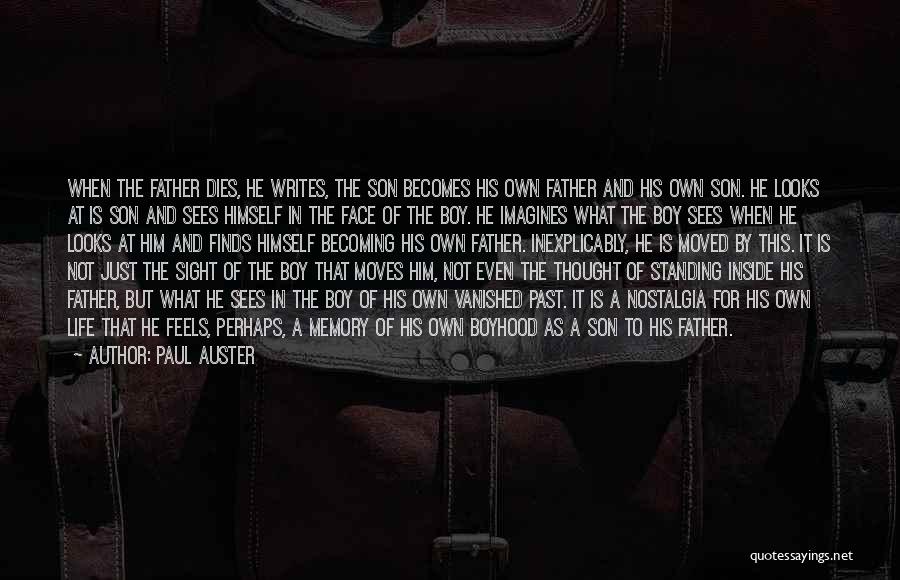 Paul Auster Quotes: When The Father Dies, He Writes, The Son Becomes His Own Father And His Own Son. He Looks At Is