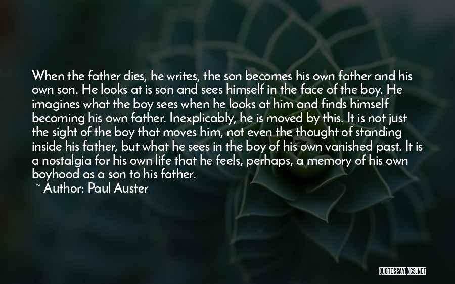 Paul Auster Quotes: When The Father Dies, He Writes, The Son Becomes His Own Father And His Own Son. He Looks At Is